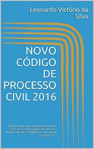 NOVO CÓDIGO DE PROCESSO CIVIL 2016: Organizado para pesquisa rápida e fácil! Inclui mensagem de veto e o Projeto de Lei nº168/2015, que altera o Novo CPC.