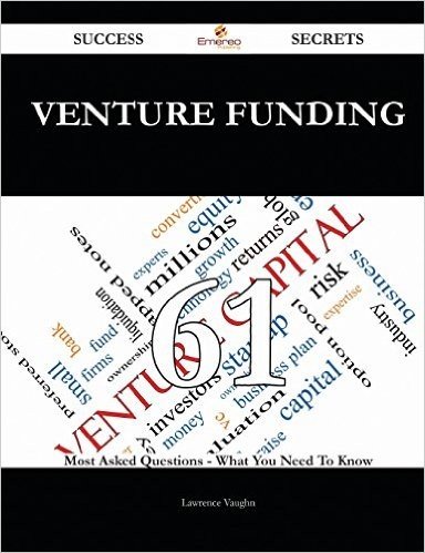 Venture Funding 61 Success Secrets - 61 Most Asked Questions on Venture Funding - What You Need to Know