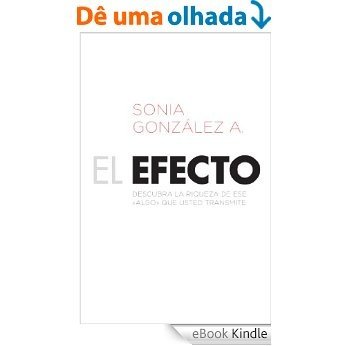 El efecto: Descubra la riqueza de ese ?algo? que usted transmite (Spanish Edition) [eBook Kindle]
