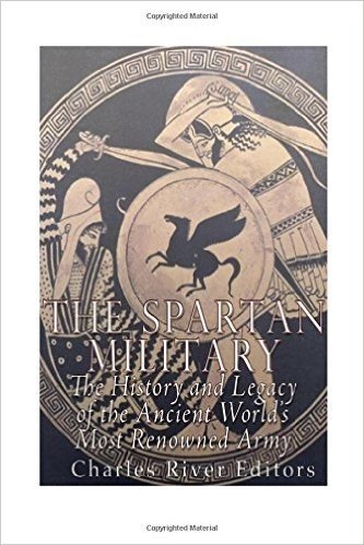 The Spartan Military: The History and Legacy of the Ancient World's Most Renowned Army