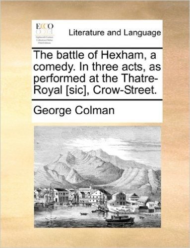 The Battle of Hexham, a Comedy. in Three Acts, as Performed at the Thatre-Royal [Sic], Crow-Street. baixar