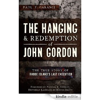 The Hanging and Redemption of John Gordon: The True Story of Rhode Island's Last Execution (RI) (English Edition) [Kindle-editie]