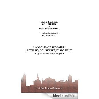 La violence scolaire : Acteurs, contextes, dispositifs: Regards croisés France-Maghreb (Mondes méditerranéens) (French Edition) [Kindle-editie]