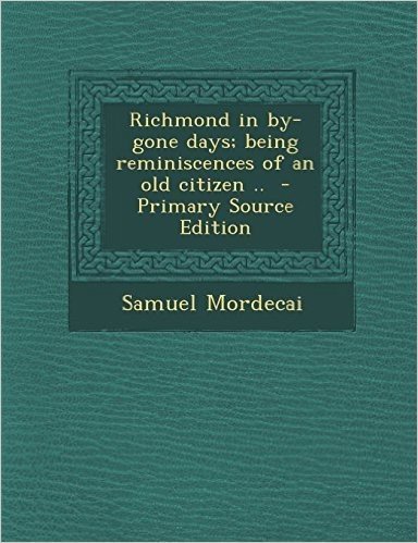 Richmond in By-Gone Days; Being Reminiscences of an Old Citizen .. - Primary Source Edition