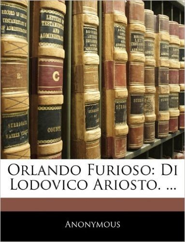 Orlando Furioso: Di Lodovico Ariosto. ...