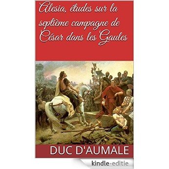 Alesia, études sur la septième campagne de César dans les Gaules (French Edition) [Kindle-editie]