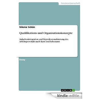 Qualifikations und Organisationskonzepte: Aufgabenintegration und Reprofessionalisierung des Arbeitspersonals nach Kern und Schumann [Kindle-editie]