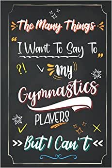 indir The Many Things I Want To Say To My Gymnastics Players ~ Gymnastics Coach Gifts: Funny Appreciation Lined Paperback Notebook or Journal | Perfect for ... gift ideas for Coach | 100 pages 6&quot;x 9&quot;