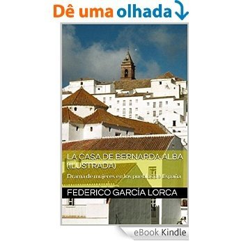 La casa de Bernarda Alba (Ilustrada): Drama de mujeres en los pueblos de España (French Edition) [eBook Kindle]