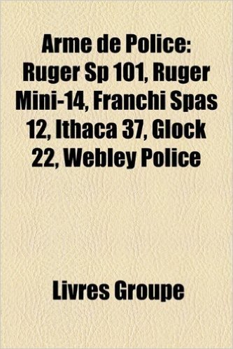 Arme de Police: Ruger Sp 101, Ruger Mini-14, Franchi Spas 12, Ithaca 37, Glock 22, Webley Police