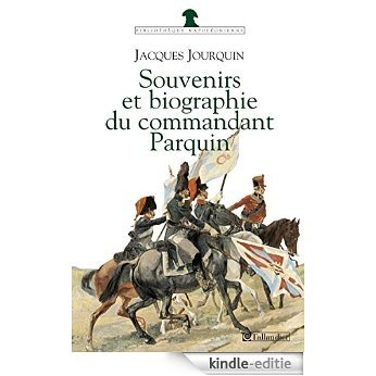 Souvenirs et Biographie du Commandant Parquin (Bibliothèque napoléonienne) [Kindle-editie]