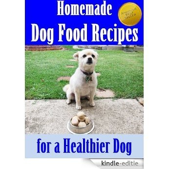 Homemade Dog Food Recipes for a Healthier Dog (Improved & Updated Dog Food Recipes) (Puppy and Dog Care Training at Home Book 3) (English Edition) [Kindle-editie]