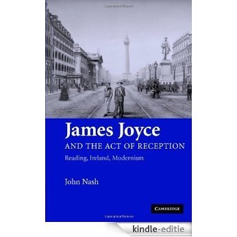 James Joyce and the Act of Reception: Reading, Ireland, Modernism [Kindle-editie]