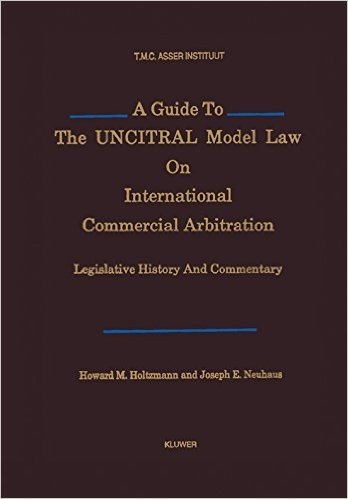 A Guide to the Uncitral Model Law on International Commercial Arbitration: Legislative History and Commentary