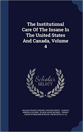 The Institutional Care of the Insane in the United States and Canada, Volume 4