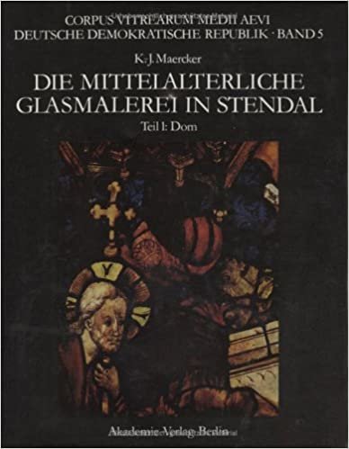 Die Mittelalterliche Glasmalerei in Stendal: Die Mittelalterliche Glasmalerei Im Stendaler Dom Part 1 (Corpus Vitrearum Medii Aevi)