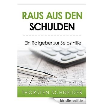 Raus aus den Schulden: Ein Ratgeber zur Selbsthilfe (German Edition) [Kindle-editie]