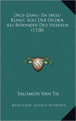 Digt-Zang- En Speel-Konst, Soo Der Ouden, ALS Byzonder Der Hdigt-Zang- En Speel-Konst, Soo Der Ouden, ALS Byzonder Der Hebreen (1728) Ebreen (1728)