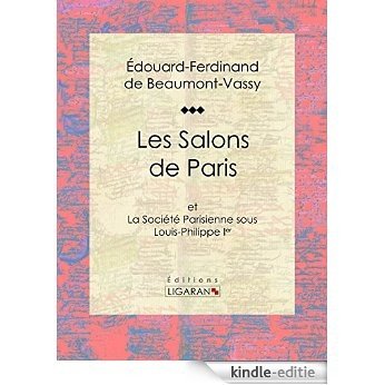 Les Salons de Paris: et La Société Parisienne sous Louis-Philippe Ier (French Edition) [Kindle-editie]