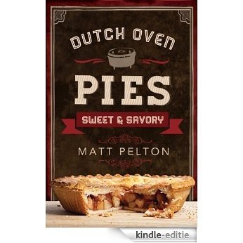 Dutch Oven Pies: Sweet and Savory (English Edition) [Kindle-editie]