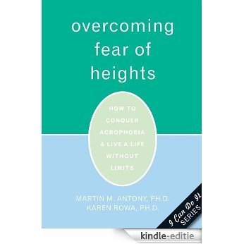 Overcoming Fear of Heights: How to Conquer Acrophobia and Live a Life Without Limits (The New Harbinger I Can Do It Series) [Kindle-editie]