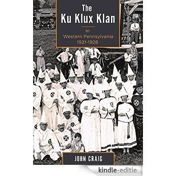 The Ku Klux Klan in Western Pennsylvania, 1921-1928 [Kindle-editie]
