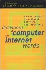 Dictionary of Computer and Internet Words: An A to Z Guide to Hardware, Software, and Cyberspace