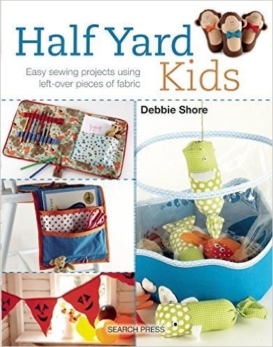 Half Yard Kids: Sew 20 Colourful Toys and Accessories from Left-Over Pieces of Fabric