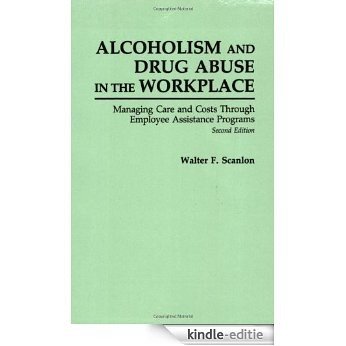 Alcoholism and Drug Abuse in the Workplace: Managing Care and Costs Through Employee Assistance Programs Second Edition [Kindle-editie]