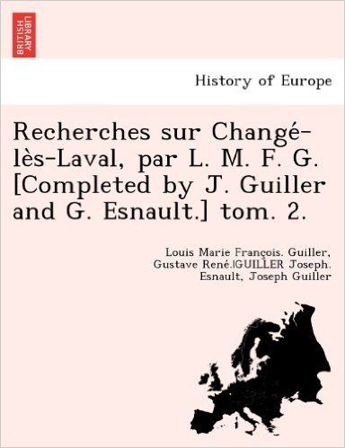 Recherches Sur Change -Le S-Laval, Par L. M. F. G. [Completed by J. Guiller and G. Esnault.] Tom. 2. baixar