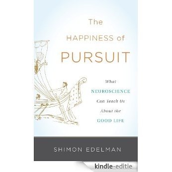 The Happiness of Pursuit: What Neuroscience Can Teach Us About the Good Life [Kindle-editie] beoordelingen
