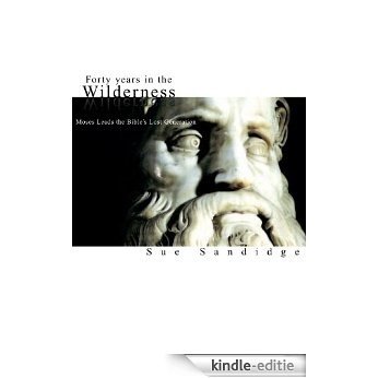 Forty Years in The Wilderness:  Moses Leads the Bible's Lost Generation (English Edition) [Kindle-editie]