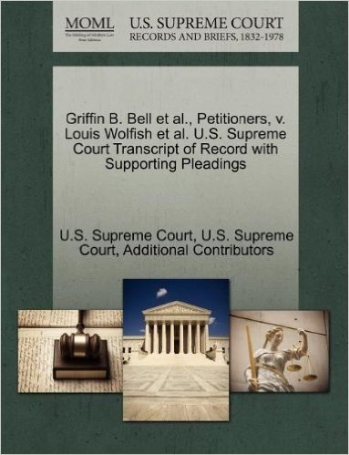 Griffin B. Bell et al., Petitioners, V. Louis Wolfish et al. U.S. Supreme Court Transcript of Record with Supporting Pleadings