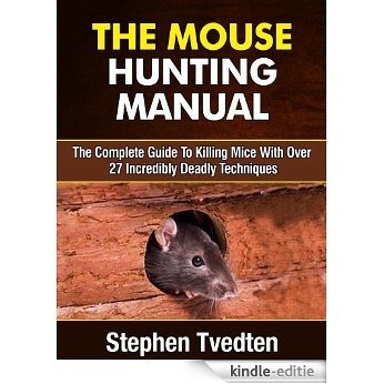 The Mouse Hunting Manual: The Complete Guide To Killing Mice With Over 27 Deadly Techniques (Pest Control Book 14) (English Edition) [Kindle-editie]