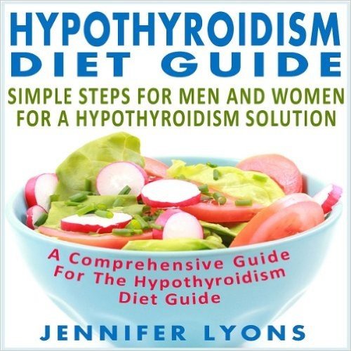 Guia de dieta hipotireoidismo: Etapas simples para homens e mulheres para uma solução de hipotireoidismo - um guia completo para o guia de dieta hipotireoidismo