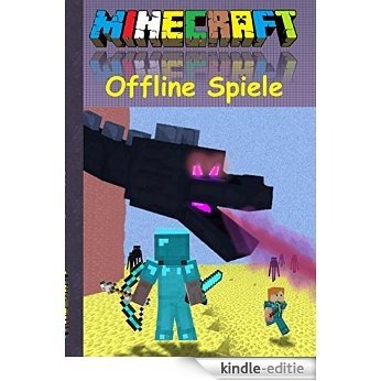 Minecraft Offline Spiele: Inoffizielles Minecraft Buch ; 8 - 14 Jahre; (lustig, lachen, witzig, Aktionsbuch, Action, Aktion, Spiele, Rätsel, Multiplayer, ... Creeper, Herobrine, Ghast) Bestseller [Kindle-editie]