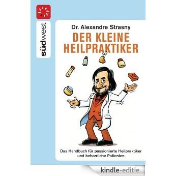 Der kleine Heilpraktiker: Das Handbuch für passionierte Heilpraktiker und beharrliche Patienten (German Edition) [Kindle-editie]