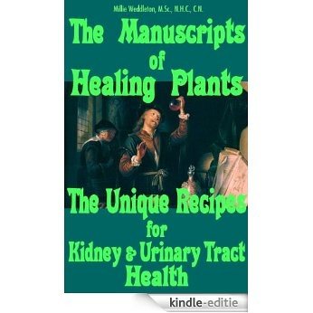 The Manuscripts of Healing Plants: The Unique Recipes for Kidney and Urinary Tract Health (English Edition) [Kindle-editie]