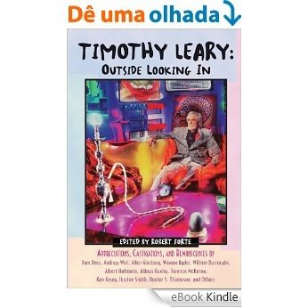 Timothy Leary: Outside Looking In: Appreciations, Castigations, and Reminiscences by Ram Dass, Andrew Weil, Allen Ginsberg, Winona Ryder, William Burroughs, ... Huston Smith, Hunter S. Thompson, and Others [eBook Kindle]