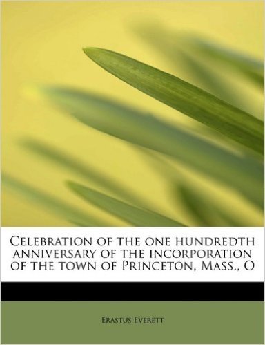 Celebration of the One Hundredth Anniversary of the Incorporation of the Town of Princeton, Mass., O