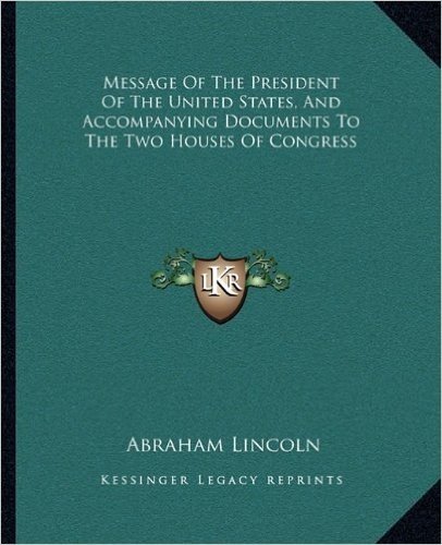 Message of the President of the United States, and Accompanying Documents to the Two Houses of Congress