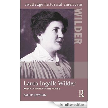 Laura Ingalls Wilder: American Writer on the Prairie (Routledge Historical Americans) [Kindle-editie]