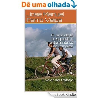 El arte de la  búsqueda y mantenimiento del empleo: El valor del trabajo (Spanish Edition) [eBook Kindle]