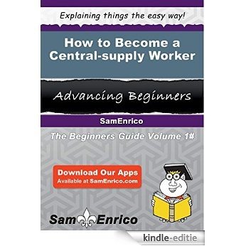 How to Become a Central-supply Worker (English Edition) [Kindle-editie]