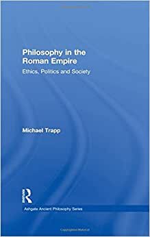 Philosophy in the Roman Empire: Ethics, Politics and Society (Ashgate Ancient Philosophy) (Ashgate Ancient Philosophy Series)