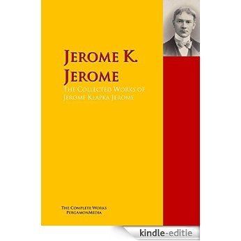 The Collected Works of Jerome Klapka Jerome: The Complete Works PergamonMedia (Highlights of World Literature) (English Edition) [Kindle-editie]