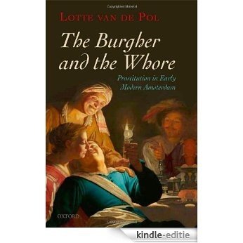 The Burgher and the Whore: Prostitution in Early Modern Amsterdam [Kindle-editie]