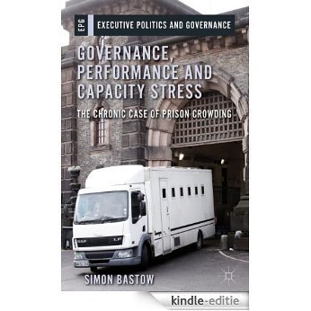 Governance, performance, and capacity stress: The chronic case of prison crowding (Executive Politics and Governance) [Kindle-editie]