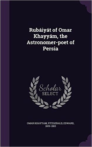 Rubaiyat of Omar Khayyam, the Astronomer-Poet of Persia