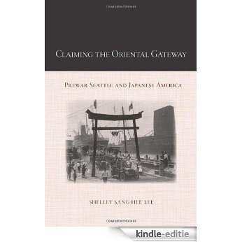 Claiming the Oriental Gateway: Prewar Seattle and Japanese America (Asian American History & Culture) [Kindle-editie]